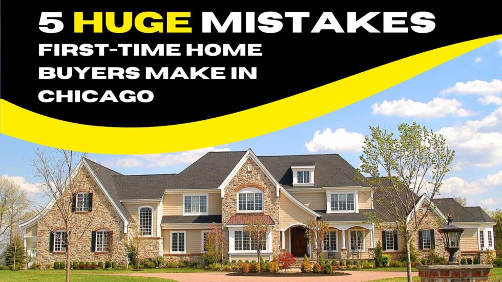 5 Huge Mistakes First-time Home Buyers Make in Chicago
